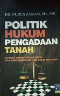 Image of Politik Hukum Pengadaan Tanah : Antara Kepentingan Umum Dan perlindungan hak asasi manusia