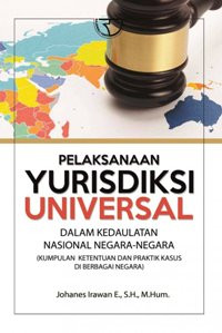 Pelaksanaan Yurisdiksi Universal Dalam Kedaulatan Nasional Negara-Negara (Kumpulan Ketentuan dan Praktik Kasus di Berbagai Negara)