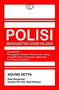 Image of Polisi Mengantar Ayam Hilang : Perspektif : Penegakan Hukum Pencucian Uang Yang Memberi Harapan, Manfaat, Dan Rasa Keadilan