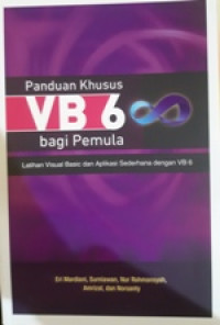 Image of Panduan Khusus VB 6 Bagi Pemula : Latihan Visual Basic Dan Aplikasi Sederhana Dengan VB 6