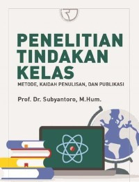 Penelitian Tindakan Kelas; Metode, Kaidah Penulisan, dan Publikasi