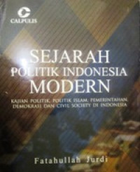 Sejarah Politik Indonesia Modern: Kajian Politik, Poltik Islam, Pemerintahan, Demokrasi dan Civil Society di Indonesia