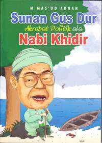 Sunan Gus Dur Akrobat Politik ala Nabi Khidir