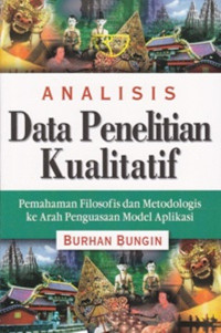 Analisis Data Penelitian Kualitatif Pemahaman Filosofis dan Metodologi ke Arah Penguasaan Model Aplikasi