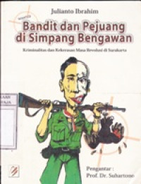 Bandit dan Pejuang di Simpang Bengawan : Kriminalitas dan Kekerasan Masa Revolusi di Surakarta
