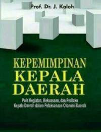 Image of Kepemimpinan Kepala Daerah : Pola Kegiatan, Kekuasaan, Dan Perilaku Kepala Daerah Pelaksanaan Otonomi Daerah