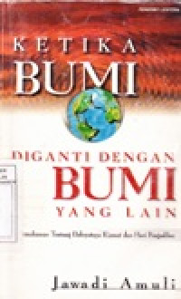 Ketika Bumi Diganti Dengan Bumi yang lain : Pemahaman Tentang Dahsyatnya Kiamat dan Hari Pengadilan