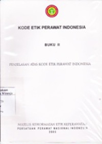 Kode Etik Perawat Indonesia. Buku II : Penjelasan Atas Kode Etik Perawat Indonesia