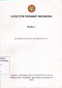 Kode Etik Perawat Indonesia. Buku I : Konsep Etik dan Penerapannya
