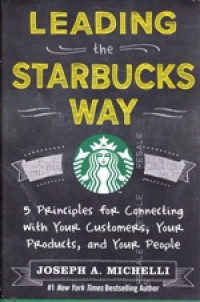 Image of Leading the Starbucks way: 5 principles for connecting with your customers, your products and your people