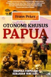 Image of Otonomi Khusus PAPUA : Dinamika Formulasi Kebijakan Yang Semu