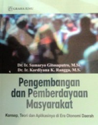 Pengembangan Dan Pemberdayaan Masyarakat : Konsep, Teori Dan Aplikasinya Di Era Otonomi Daerah