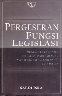 Image of Pergeseran fungsi legislasi : Menguatnya model legislasi parlementer dalam sistem presidensial Indonesia