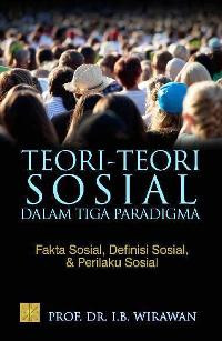 Teori-teori Sosial dalam Paradigma Fakta Sosial, Definisi Sosial, & Perilaku Sosial